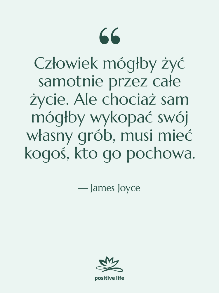 Cytat: James Joyce - Człowiek mógłby żyć samotnie przez…