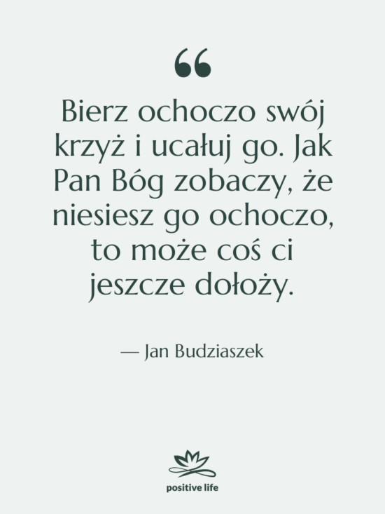 Cytat: Jan Budziaszek - Bierz ochoczo swój krzyż i…
