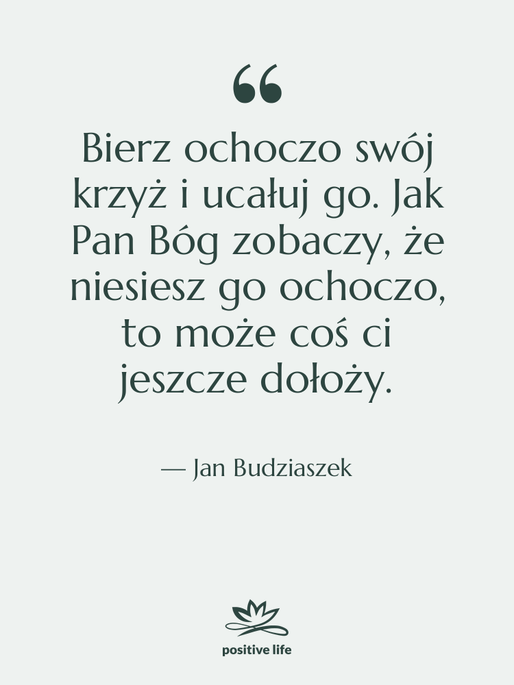 Cytat: Jan Budziaszek - Bierz ochoczo swój krzyż i…
