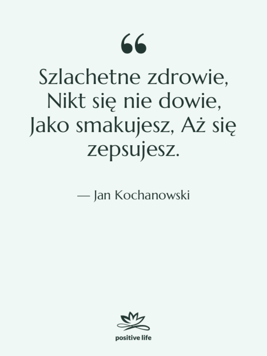 Cytat: Jan Kochanowski - Szlachetne zdrowie, Nikt się nie…