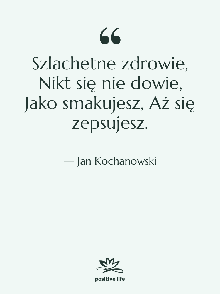 Cytat: Jan Kochanowski - Szlachetne zdrowie, Nikt się nie…