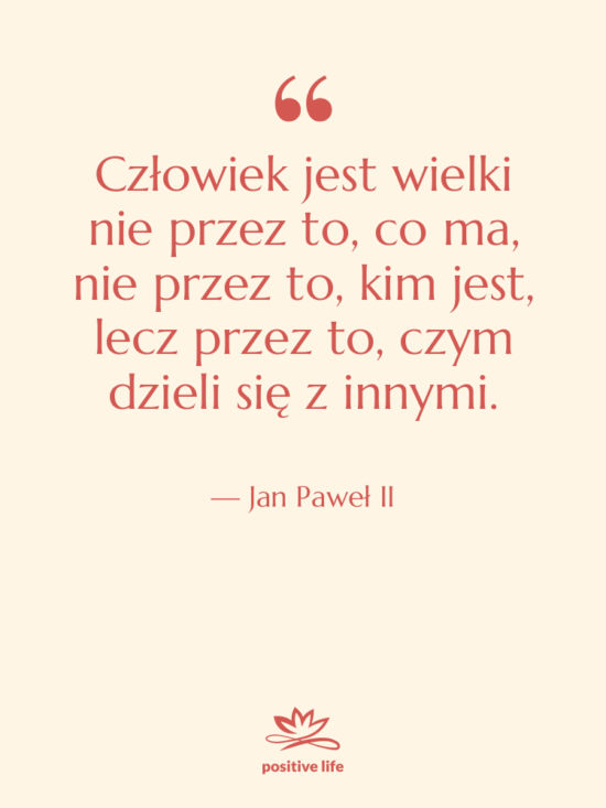 Cytat: Jan Paweł II - Człowiek jest wielki nie przez…