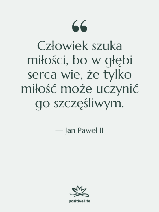 Cytat: Jan Paweł II - Człowiek szuka miłości, bo w…
