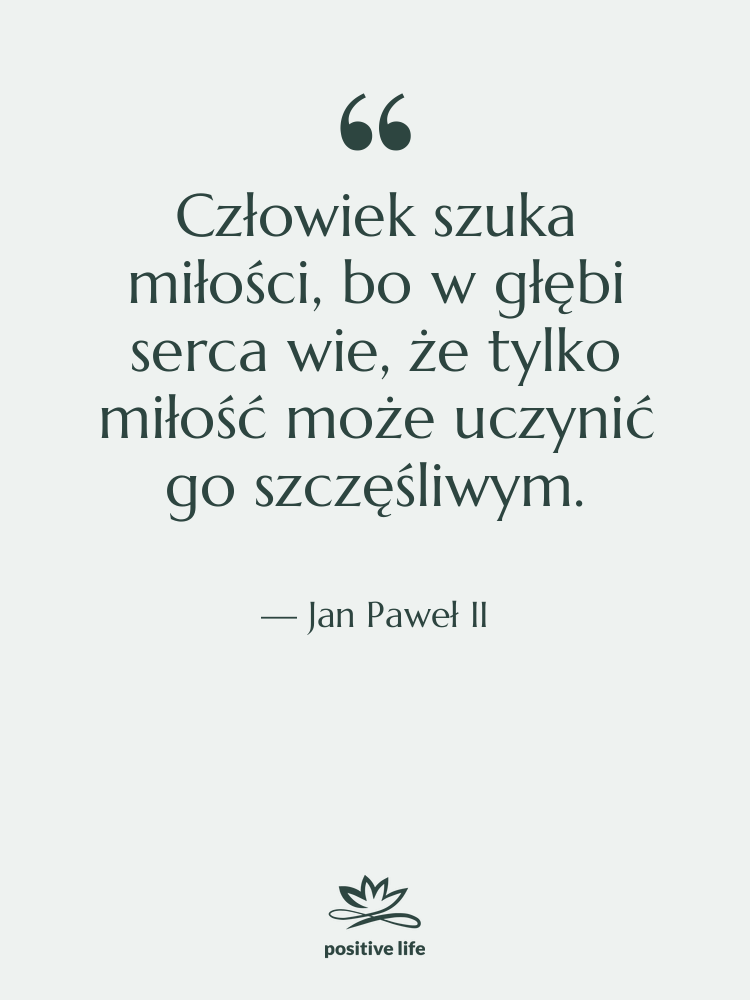 Cytat: Jan Paweł II - Człowiek szuka miłości, bo w…