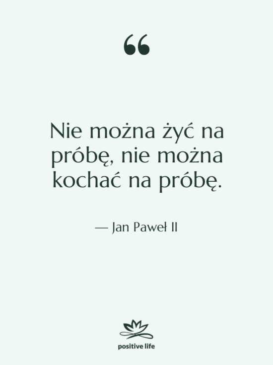 Cytat: Jan Paweł II - Nie można żyć na próbę,…