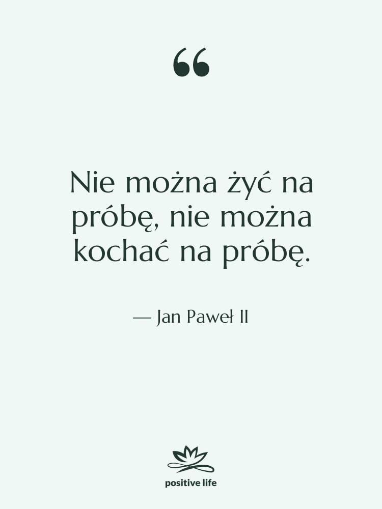 Cytat: Jan Paweł II - Nie można żyć na próbę,…