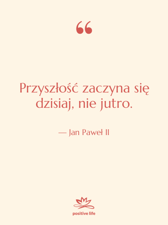 Cytat: Jan Paweł II - Przyszłość zaczyna się dzisiaj, nie…