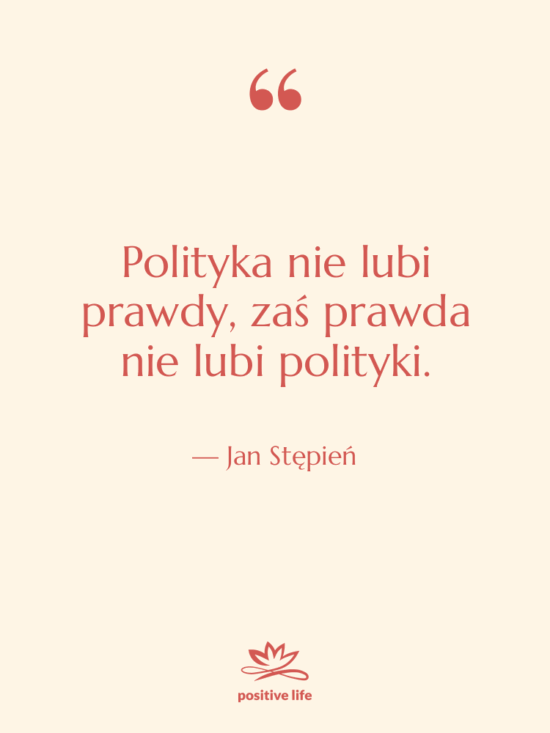 Cytat: Jan Stępień - Polityka nie lubi prawdy, zaś…