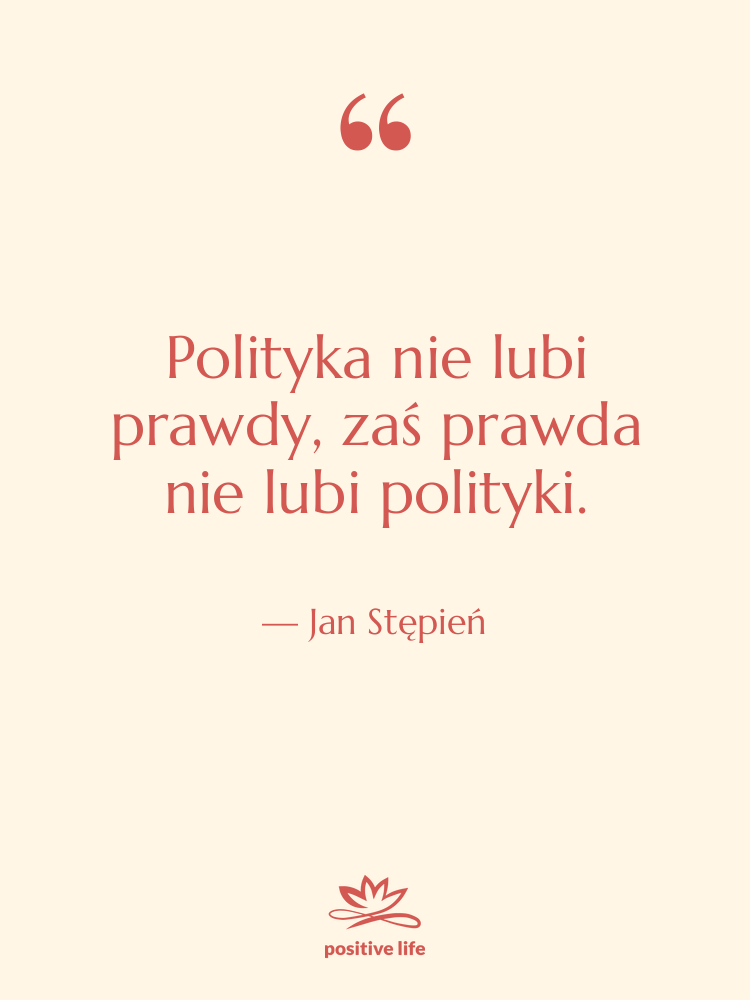 Cytat: Jan Stępień - Polityka nie lubi prawdy, zaś…