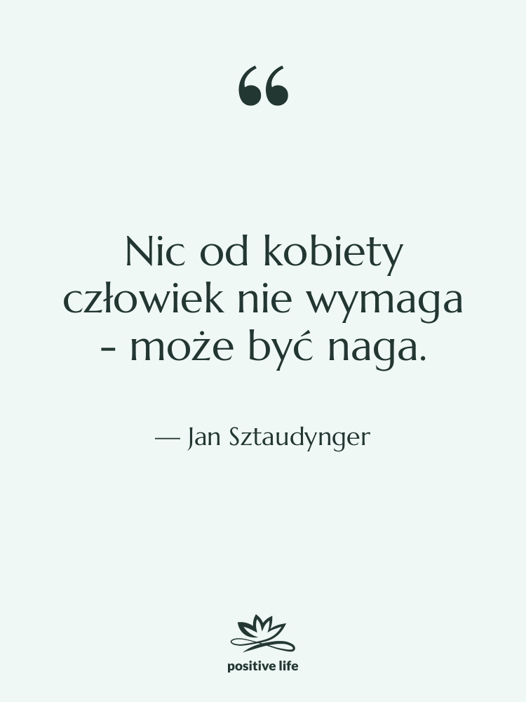 Cytat: Jan Sztaudynger - Nic od kobiety człowiek nie…
