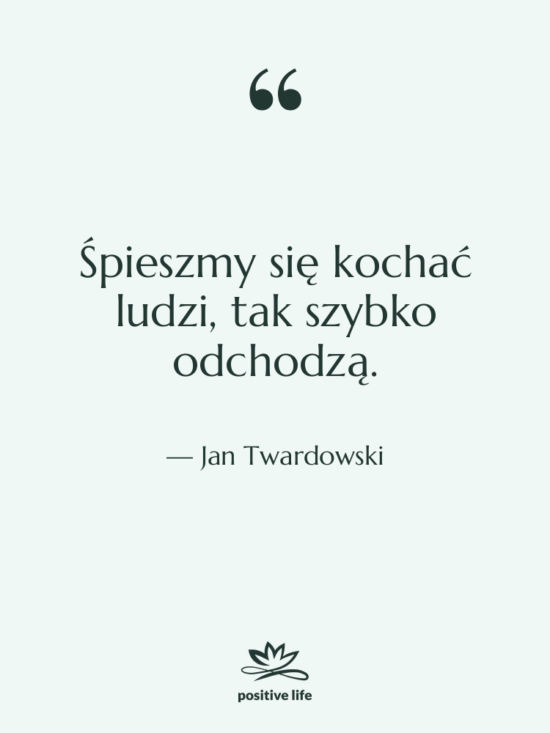 Cytat: Jan Twardowski - Śpieszmy się kochać ludzi, tak…