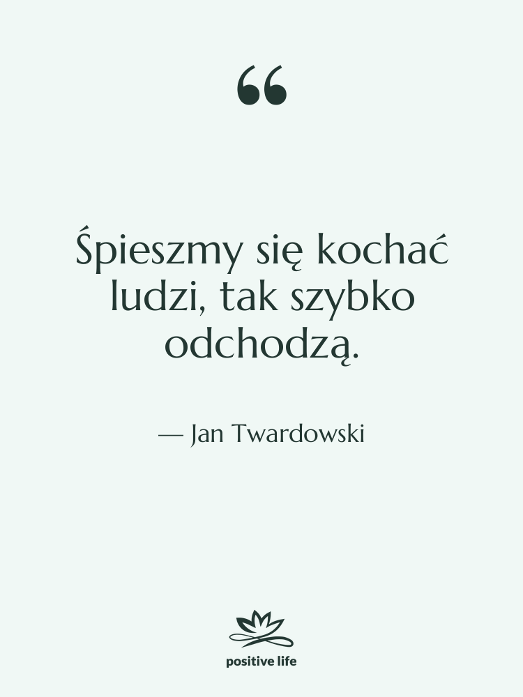 Cytat: Jan Twardowski - Śpieszmy się kochać ludzi, tak…