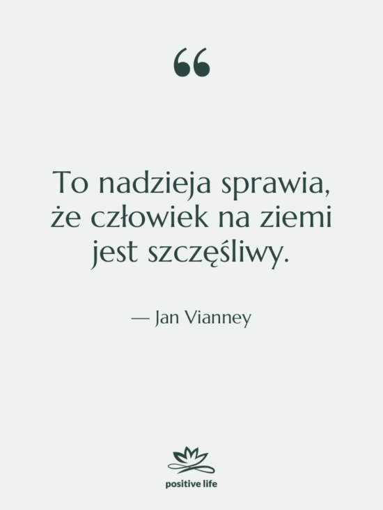 Cytat: Jan Vianney - To nadzieja sprawia, że człowiek…