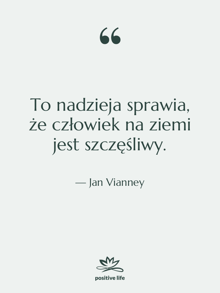 Cytat: Jan Vianney - To nadzieja sprawia, że człowiek…