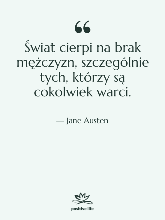 Cytat: Jane Austen - Świat cierpi na brak mężczyzn,…
