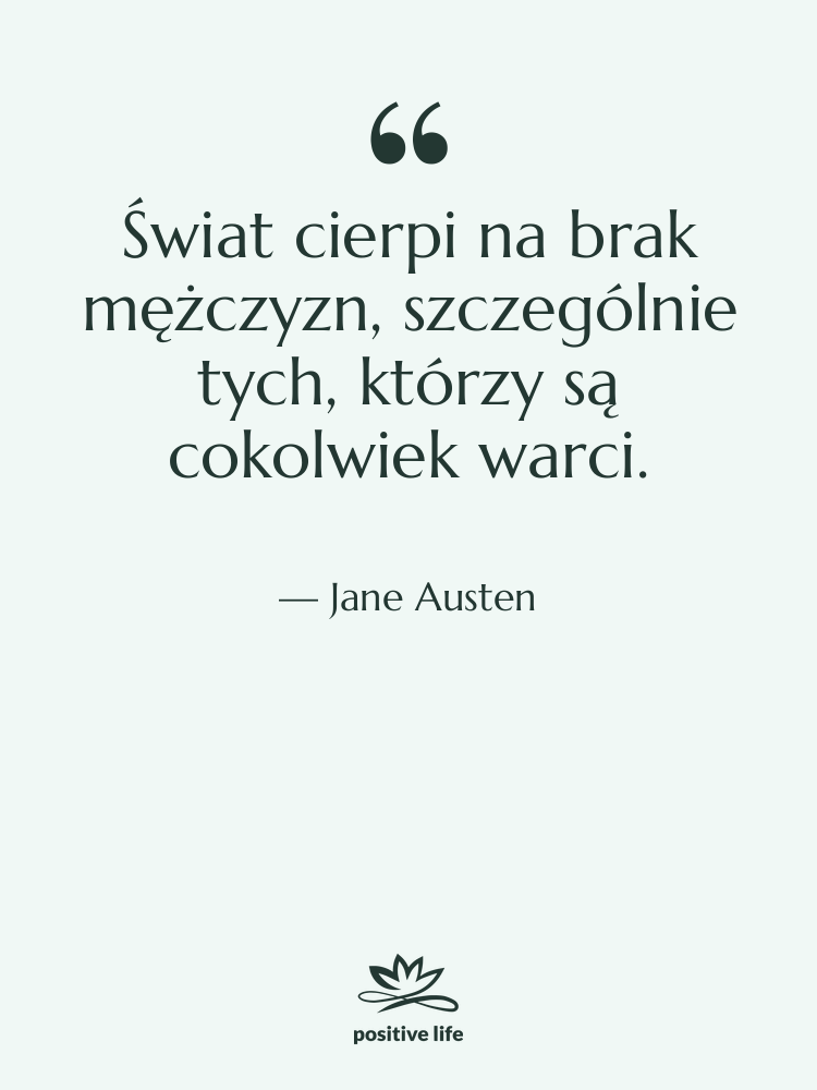 Cytat: Jane Austen - Świat cierpi na brak mężczyzn,…