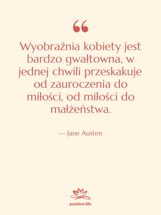 Cytat: Jane Austen - Wyobraźnia kobiety jest bardzo gwałtowna,…