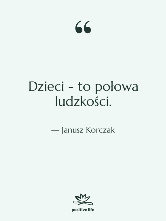 Cytat: Janusz Korczak - Dzieci - to połowa ludzkości.
