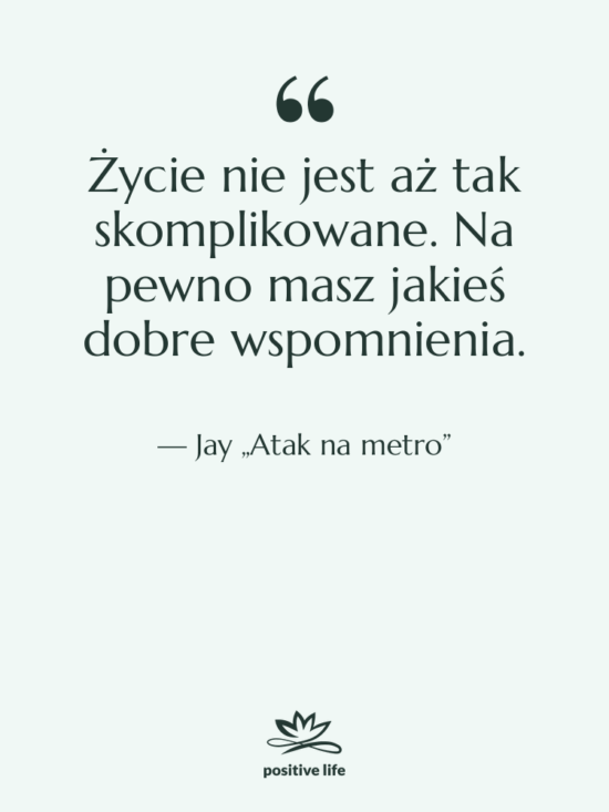 Cytat: Jay „Atak na metro” - Życie nie jest aż tak…