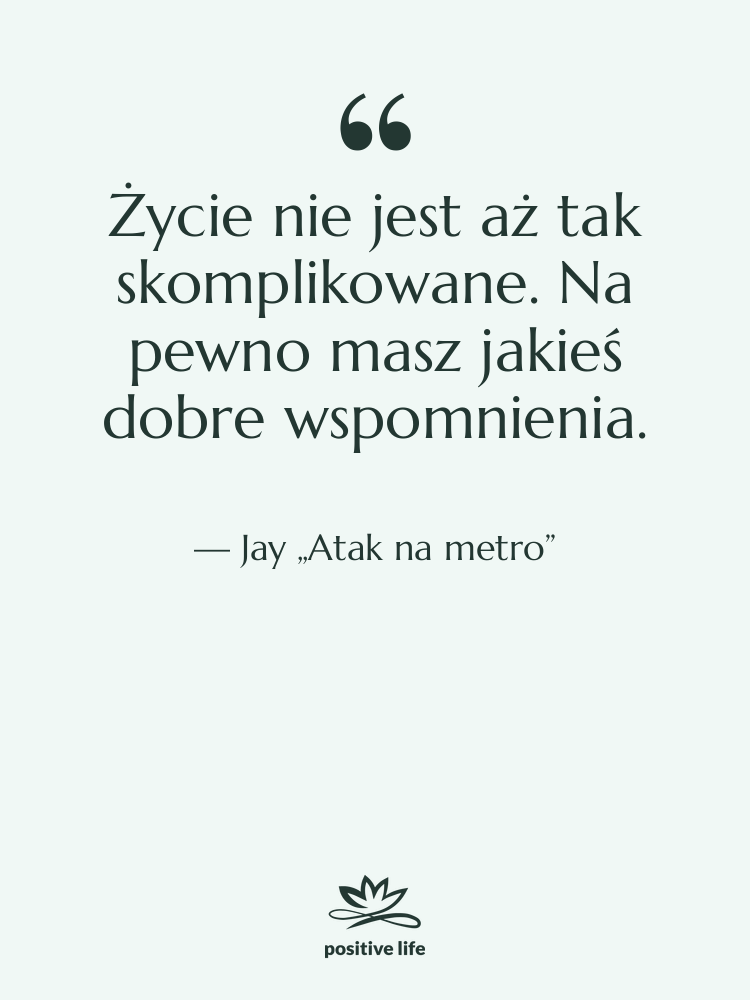 Cytat: Jay „Atak na metro” - Życie nie jest aż tak…