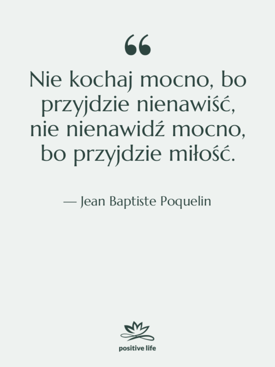 Cytat: Jean Baptiste Poquelin - Nie kochaj mocno, bo przyjdzie…