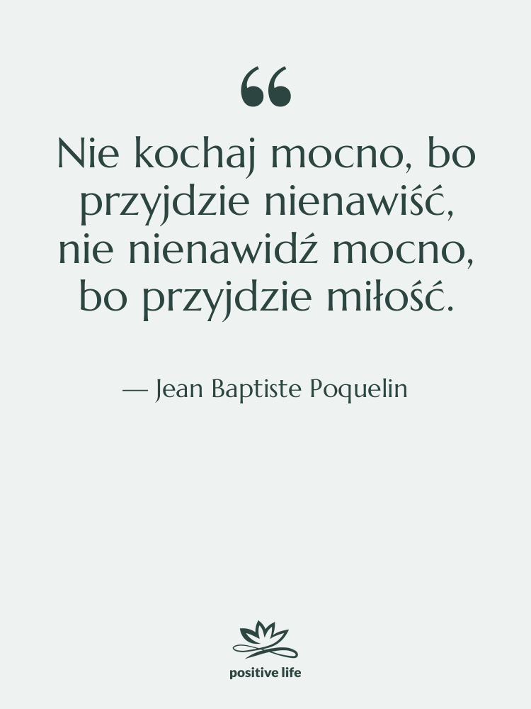 Cytat: Jean Baptiste Poquelin - Nie kochaj mocno, bo przyjdzie…