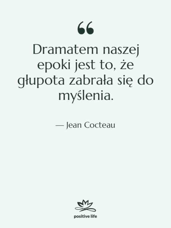Cytat: Jean Cocteau - Dramatem naszej epoki jest to,…