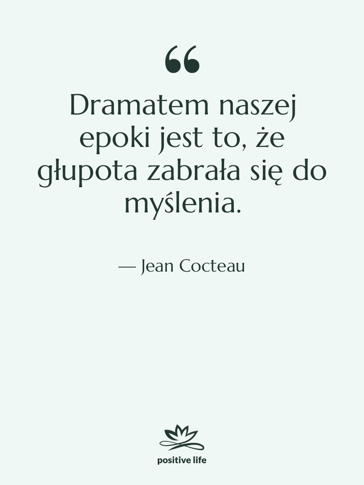 Cytat: Jean Cocteau - Dramatem naszej epoki jest to,…