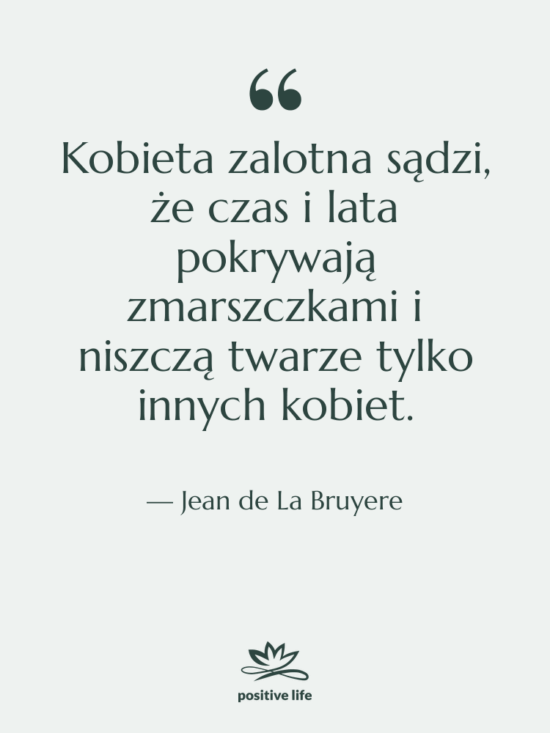 Cytat: Jean de La Bruyere - Kobieta zalotna sądzi, że czas…