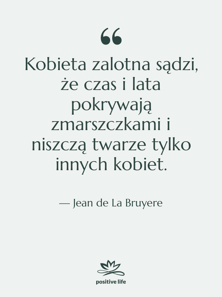 Cytat: Jean de La Bruyere - Kobieta zalotna sądzi, że czas…
