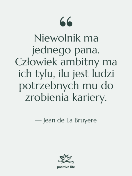Cytat: Jean de La Bruyere - Niewolnik ma jednego pana. Człowiek…