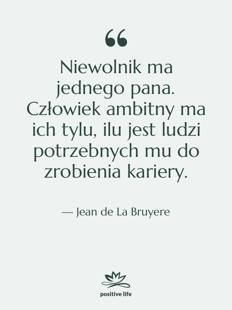 Cytat: Jean de La Bruyere - Niewolnik ma jednego pana. Człowiek…