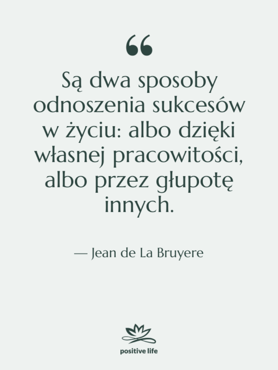 Cytat: Jean de La Bruyere - Są dwa sposoby odnoszenia sukcesów…