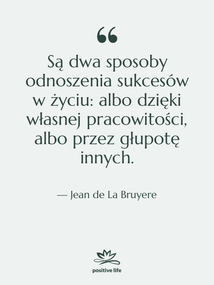 Cytat: Jean de La Bruyere - Są dwa sposoby odnoszenia sukcesów…