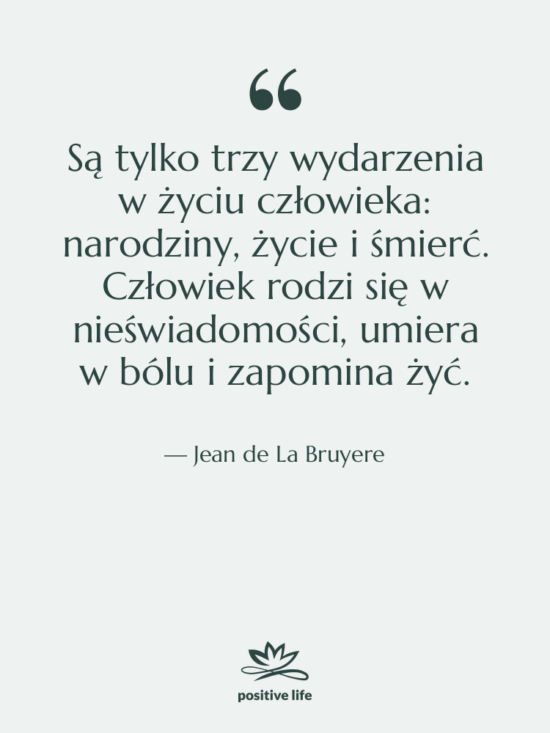 Cytat: Jean de La Bruyere - Są tylko trzy wydarzenia w…