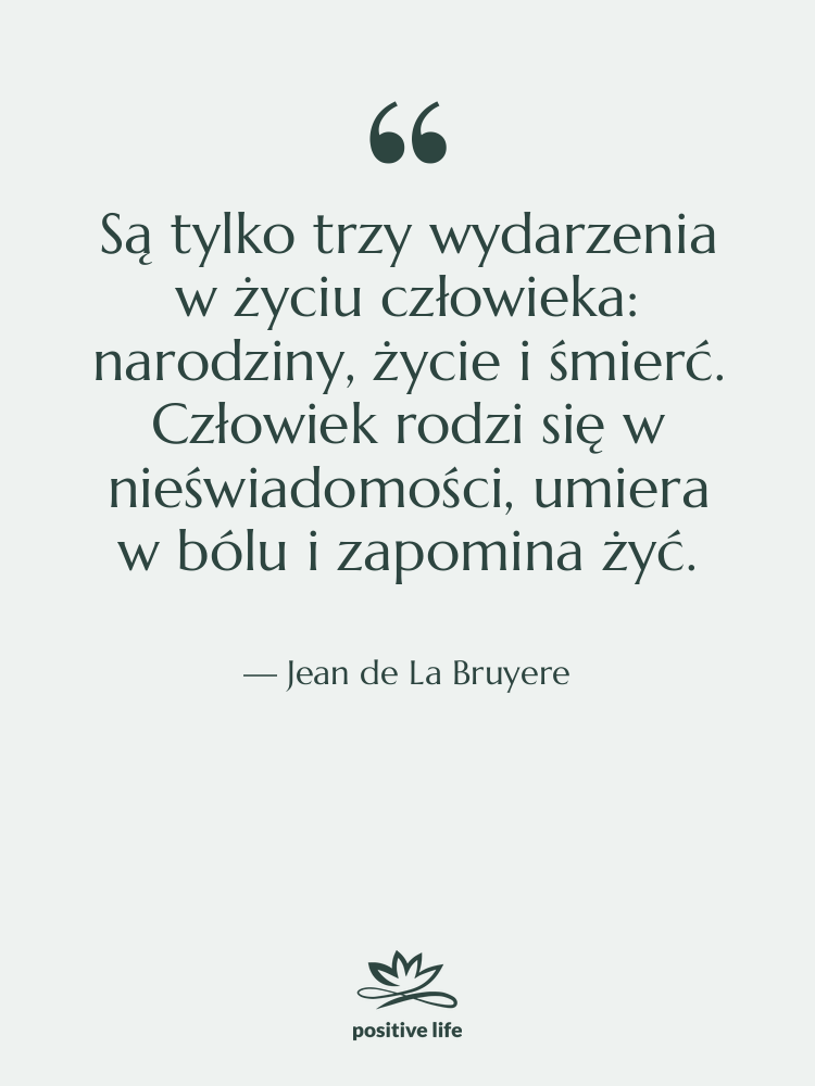 Cytat: Jean de La Bruyere - Są tylko trzy wydarzenia w…
