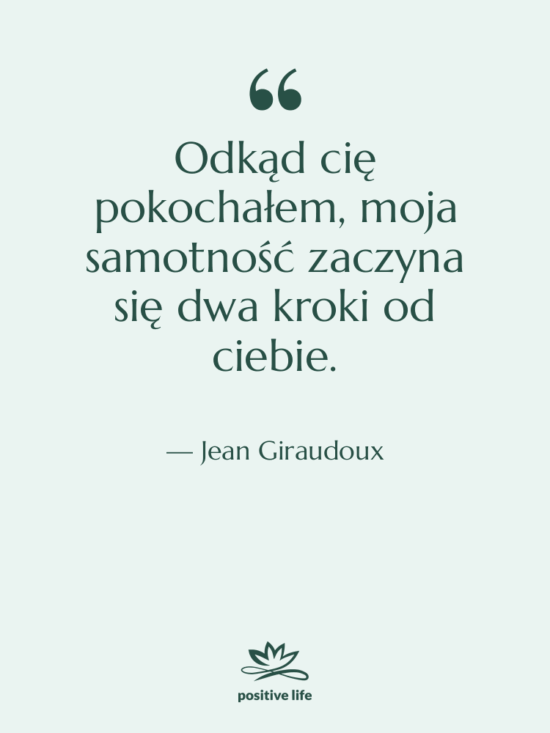 Cytat: Jean Giraudoux - Odkąd cię pokochałem, moja samotność…