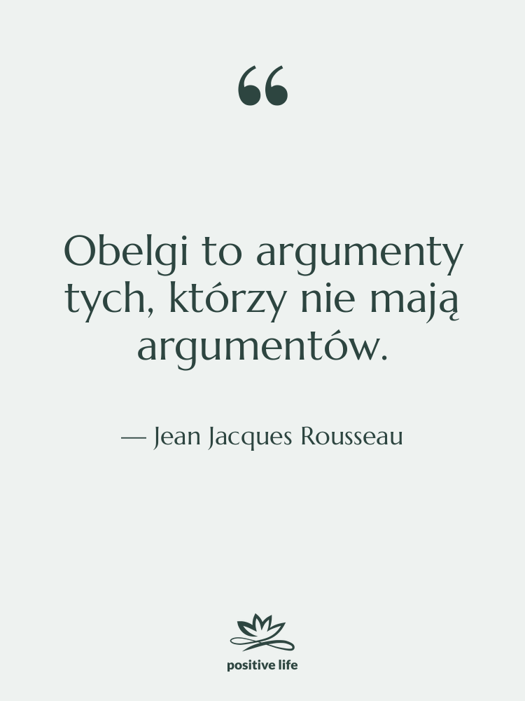 Cytat: Jean Jacques Rousseau - Obelgi to argumenty tych, którzy…