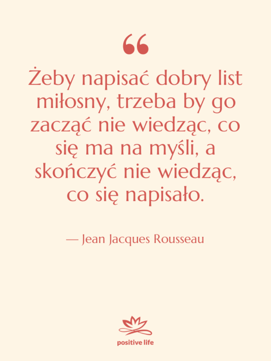 Cytat: Jean Jacques Rousseau - Żeby napisać dobry list miłosny,…