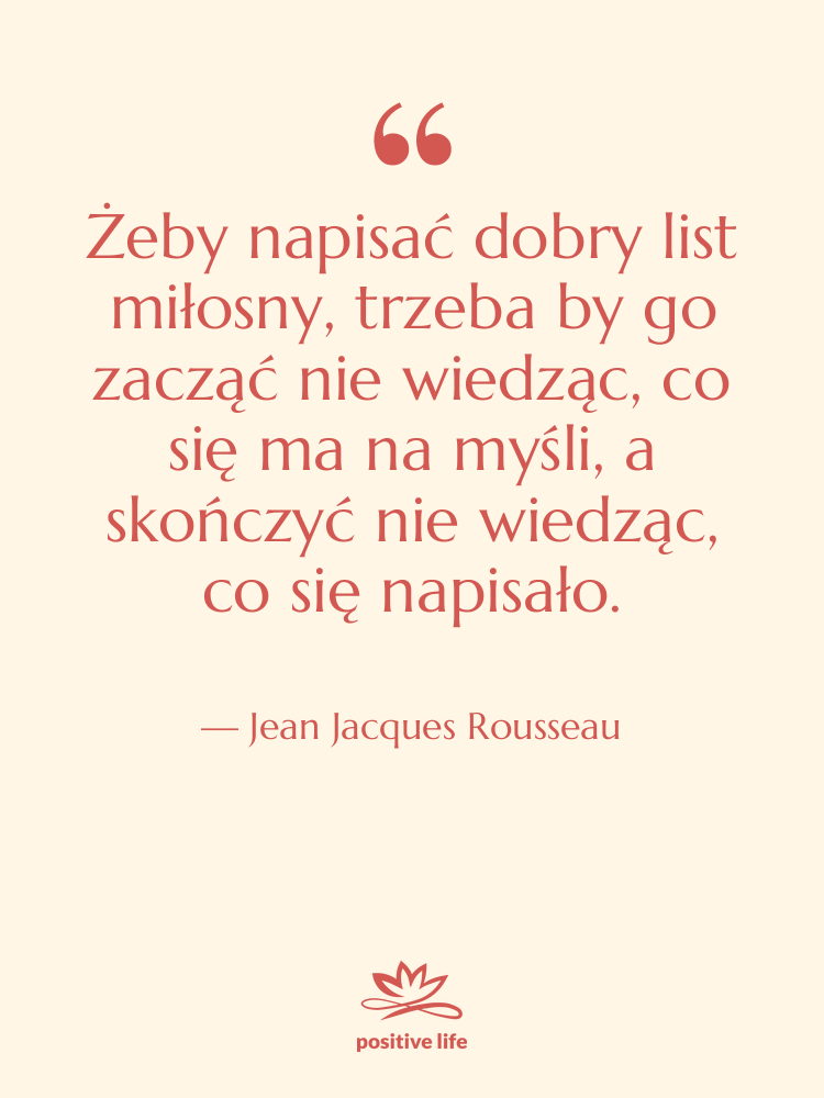 Cytat: Jean Jacques Rousseau - Żeby napisać dobry list miłosny,…