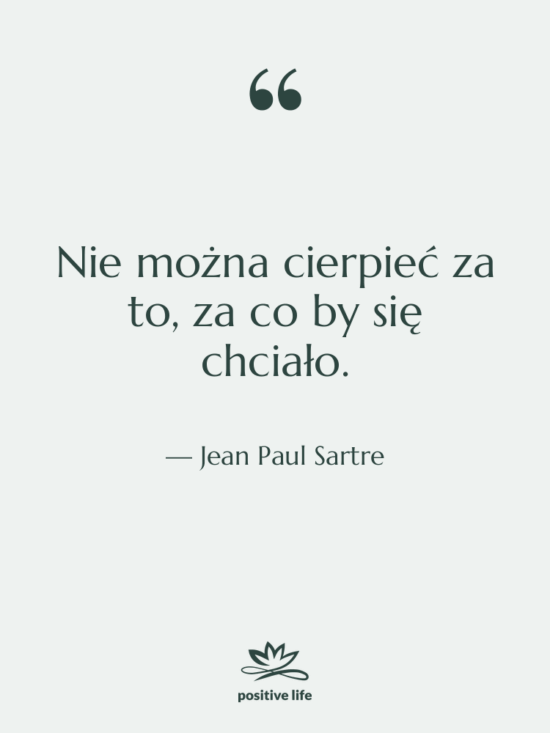 Cytat: Jean Paul Sartre - Nie można cierpieć za to,…
