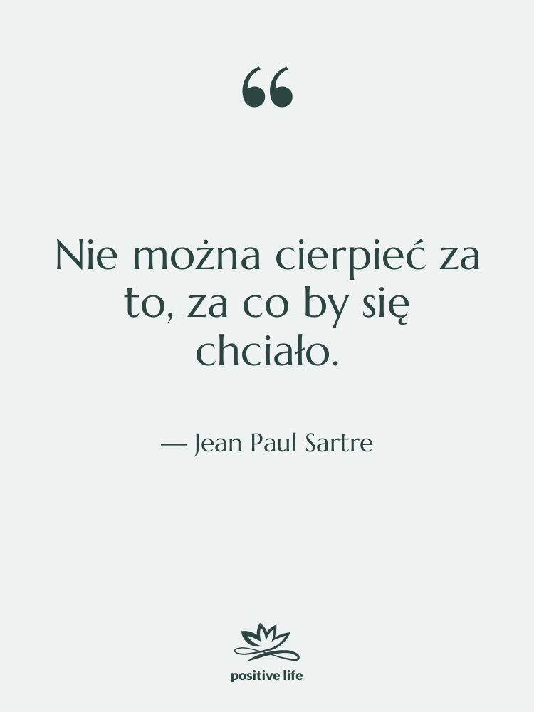 Cytat: Jean Paul Sartre - Nie można cierpieć za to,…