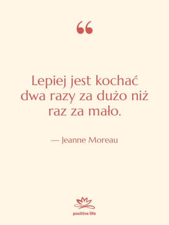 Cytat: Jeanne Moreau - Lepiej jest kochać dwa razy…