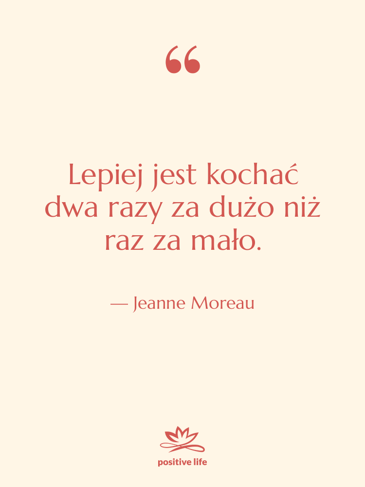 Cytat: Jeanne Moreau - Lepiej jest kochać dwa razy…