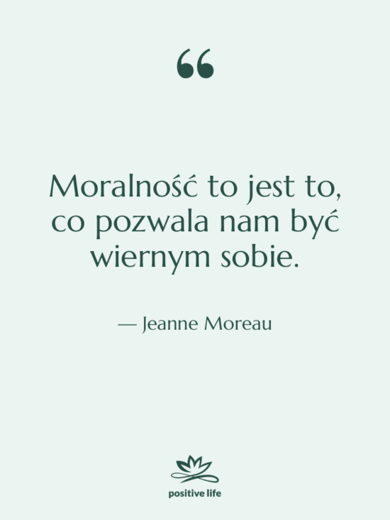 Cytat: Jeanne Moreau - Moralność to jest to, co…