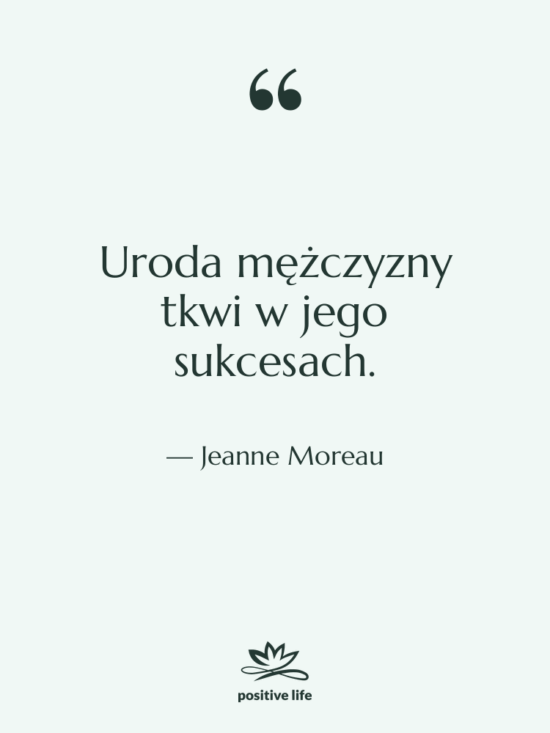 Cytat: Jeanne Moreau - Uroda mężczyzny tkwi w jego…