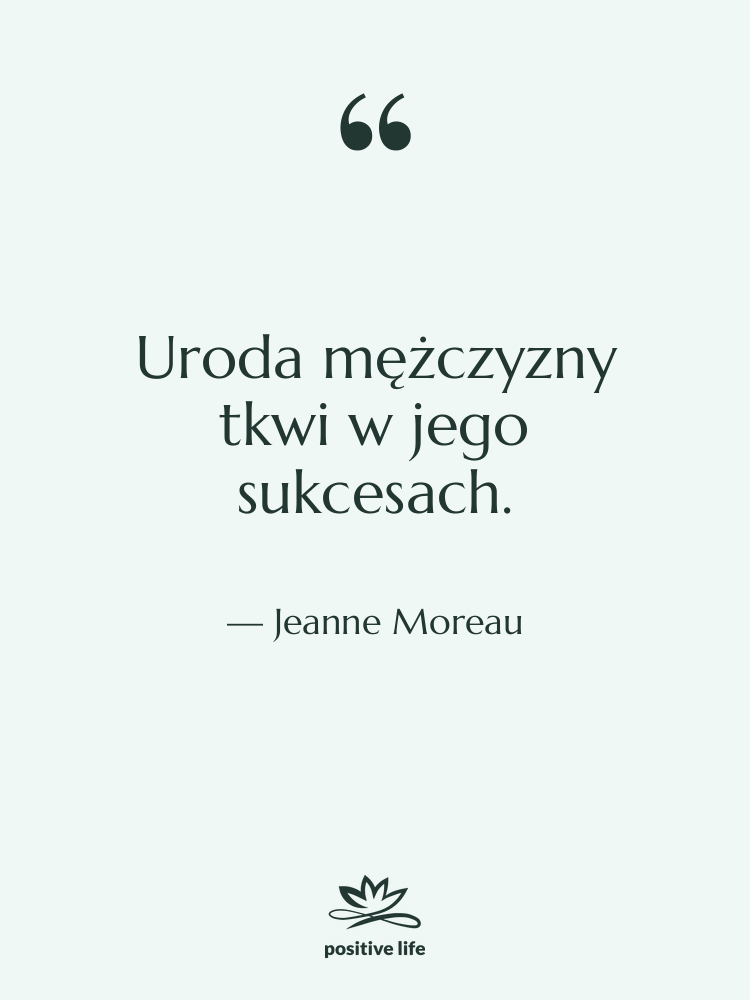 Cytat: Jeanne Moreau - Uroda mężczyzny tkwi w jego…