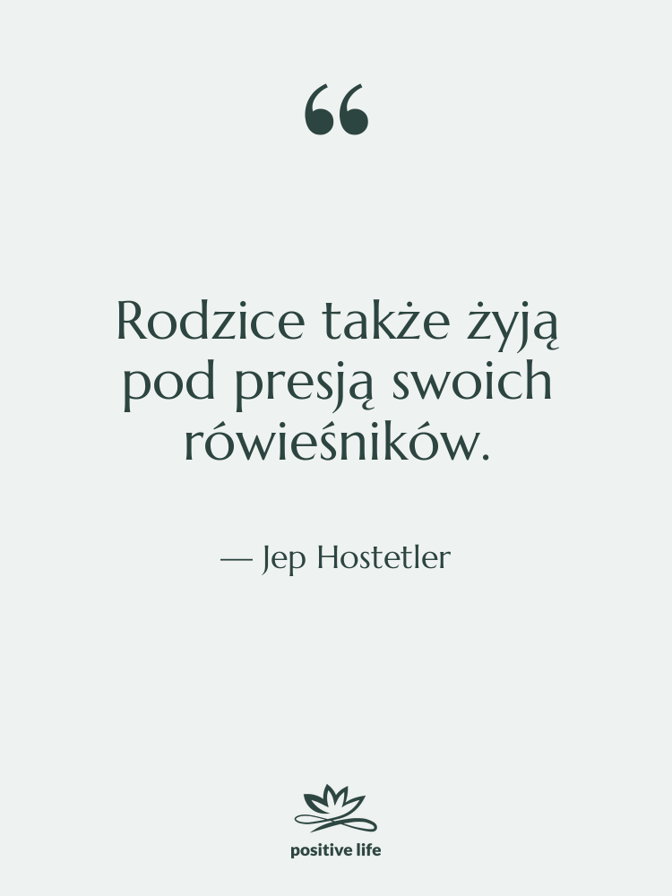Cytat: Jep Hostetler - Rodzice także żyją pod presją…