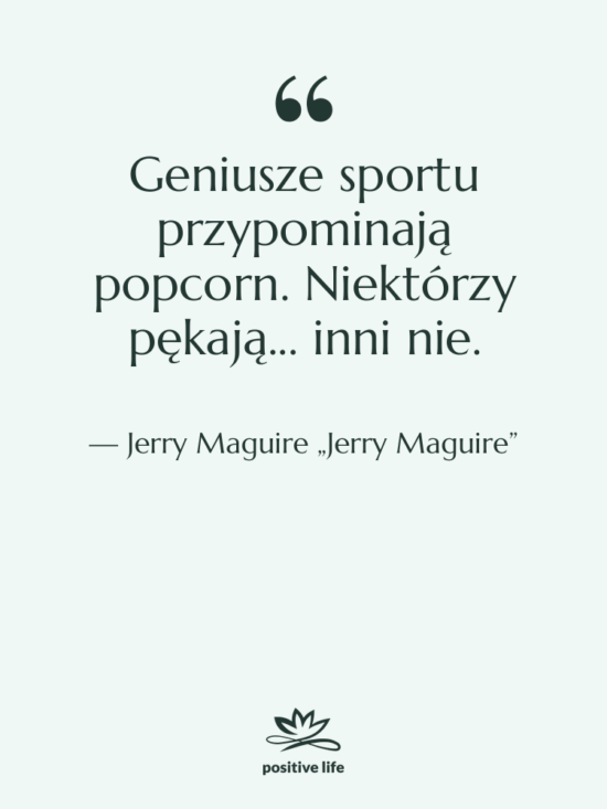 Cytat: Jerry Maguire „Jerry Maguire” - Geniusze sportu przypominają popcorn. Niektórzy…