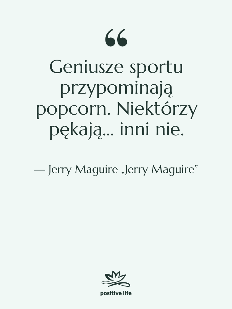 Cytat: Jerry Maguire „Jerry Maguire” - Geniusze sportu przypominają popcorn. Niektórzy…